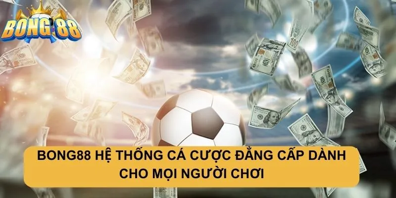 BONG88 HỆ THỐNG CÁ CƯỢC